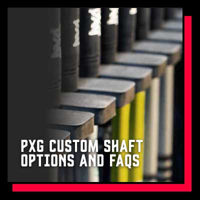 CUSTOM SHAFT OPTIONS FOR PXG GOLF CLUBS